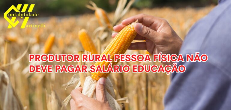 PRODUTOR RURAL PESSOA FÍSICA NÃO DEVE PAGAR SALÁRIO EDUCAÇÃO