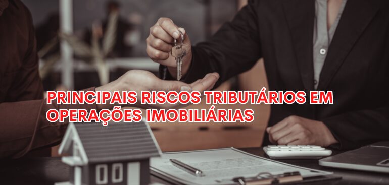 PRINCIPAIS RISCOS TRIBUTÁRIOS EM OPERAÇÕES IMOBILIÁRIAS