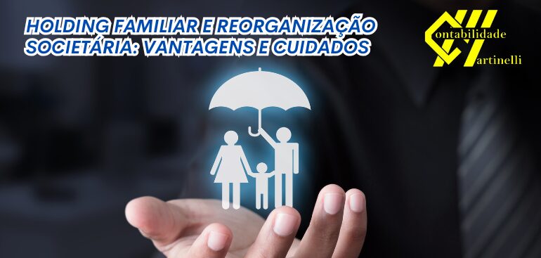 HOLDING FAMILIAR E REORGANIZAÇÃO SOCIETÁRIA: VANTAGENS E CUIDADOS